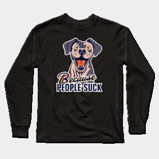 Dogs: Because people suck Long Sleeve T-Shirt